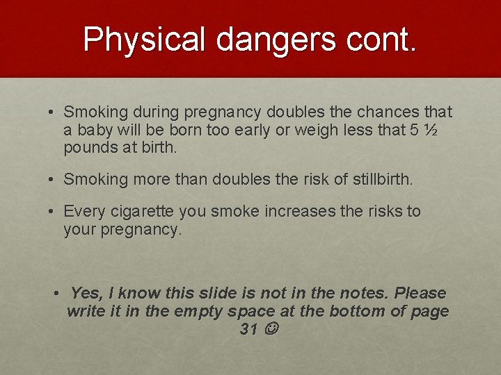 Physical dangers cont. • Smoking during pregnancy doubles the chances that a baby will