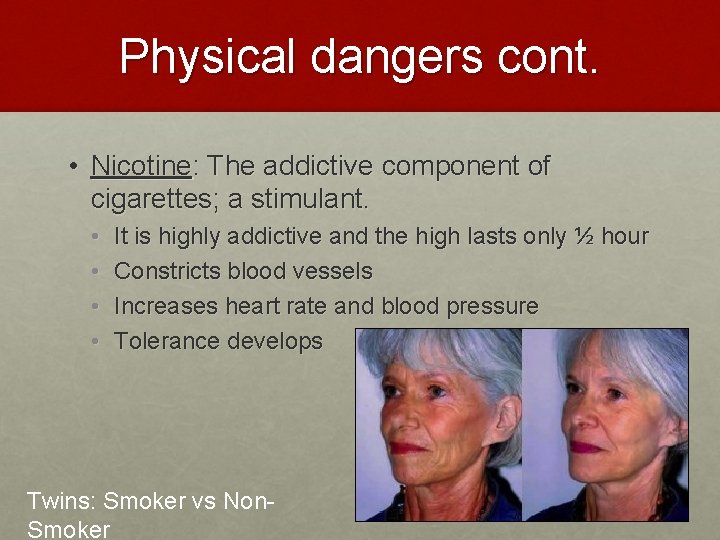 Physical dangers cont. • Nicotine: The addictive component of cigarettes; a stimulant. • •