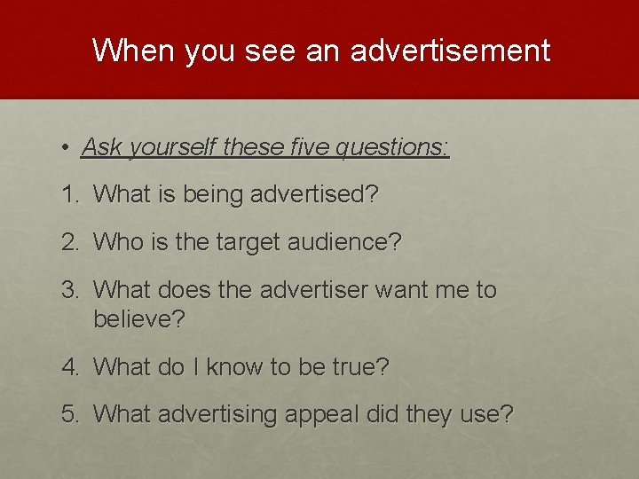 When you see an advertisement • Ask yourself these five questions: 1. What is