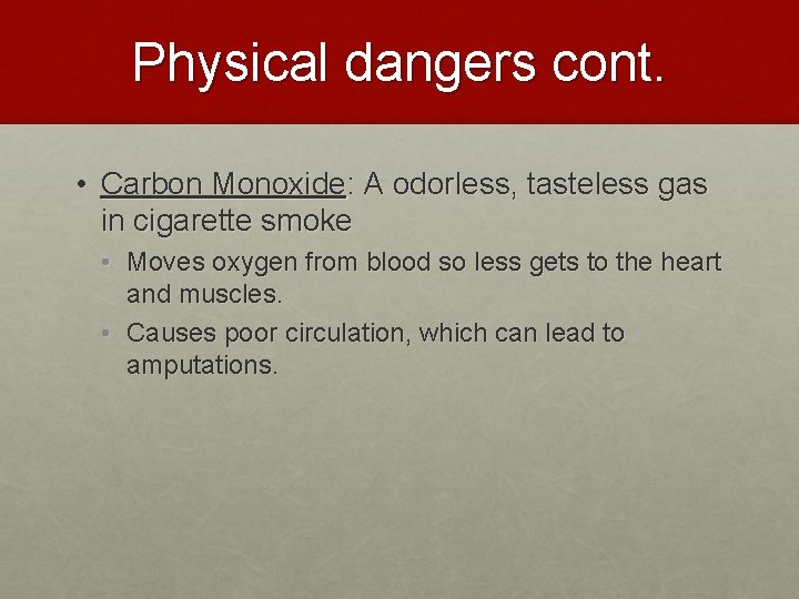 Physical dangers cont. • Carbon Monoxide: A odorless, tasteless gas in cigarette smoke •