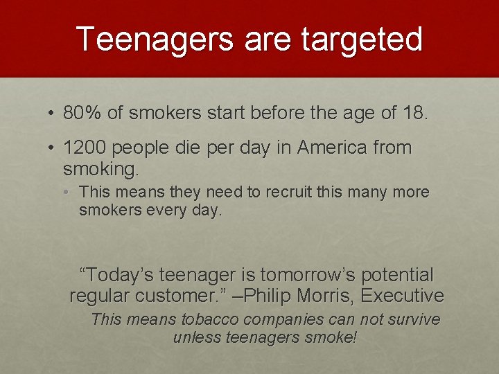 Teenagers are targeted • 80% of smokers start before the age of 18. •