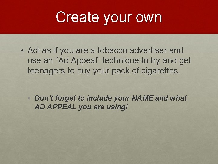 Create your own • Act as if you are a tobacco advertiser and use