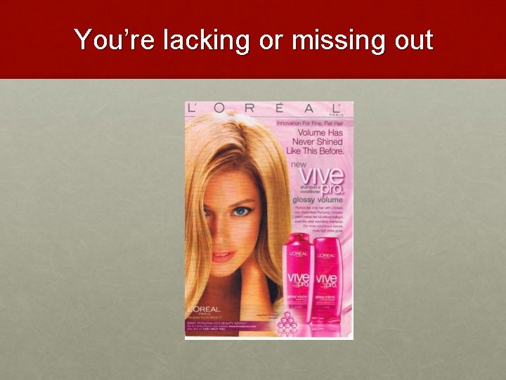 You’re lacking or missing out 