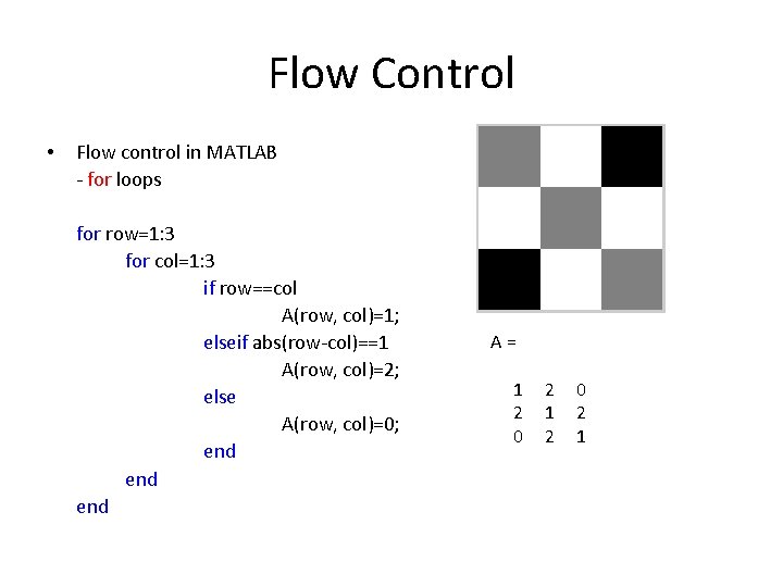 Flow Control • Flow control in MATLAB - for loops for row=1: 3 for