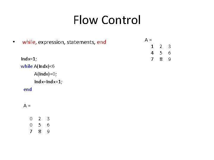 Flow Control • while, expression, statements, end Indx=1; while A(Indx)<6 A(Indx)=0; Indx=Indx+1; end A=