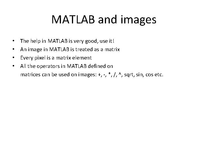 MATLAB and images • • The help in MATLAB is very good, use it!