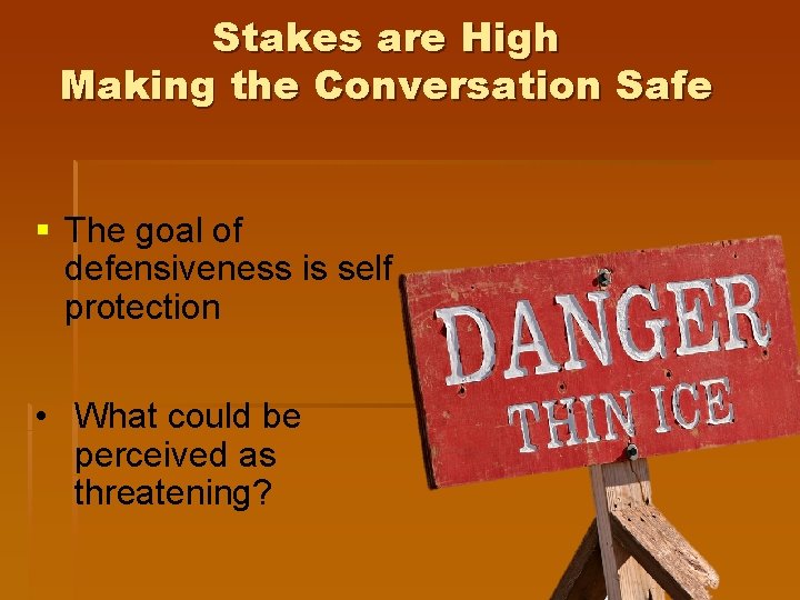 Stakes are High Making the Conversation Safe § The goal of defensiveness is self