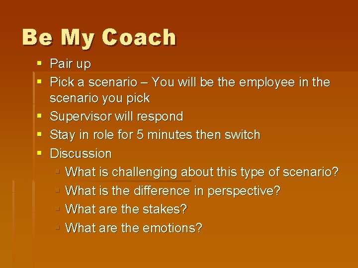 Be My Coach § Pair up § Pick a scenario – You will be
