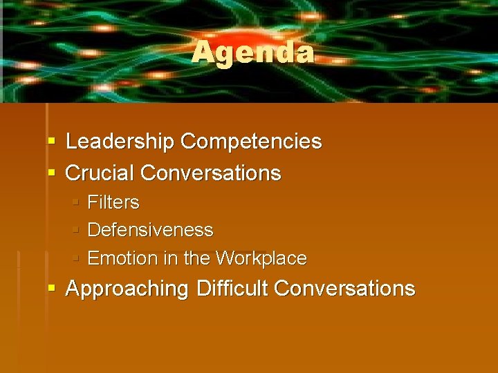 Agenda § Leadership Competencies § Crucial Conversations § Filters § Defensiveness § Emotion in