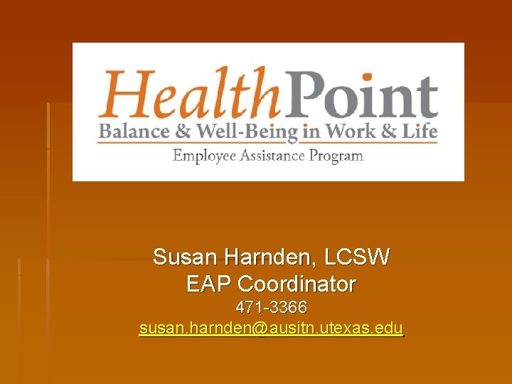 Susan Harnden, LCSW EAP Coordinator 471 -3366 susan. harnden@ausitn. utexas. edu 