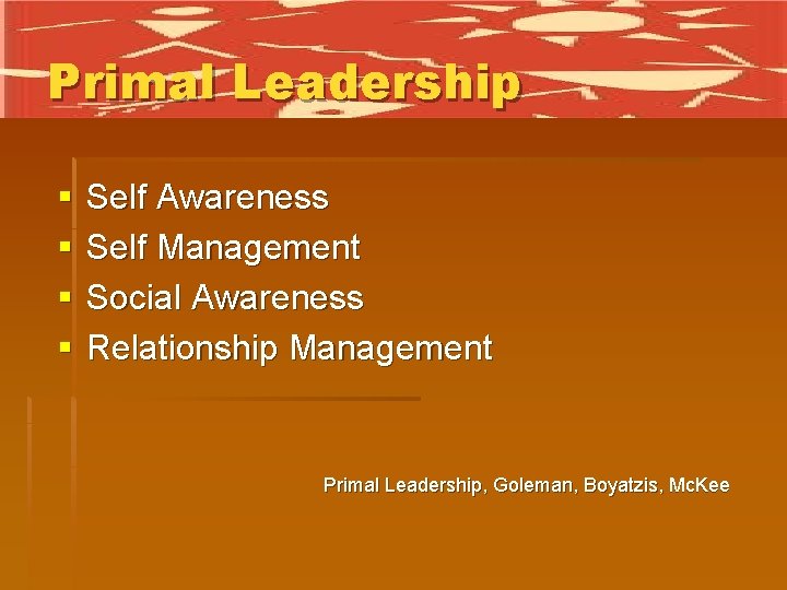 Primal Leadership § § Self Awareness Self Management Social Awareness Relationship Management Primal Leadership,