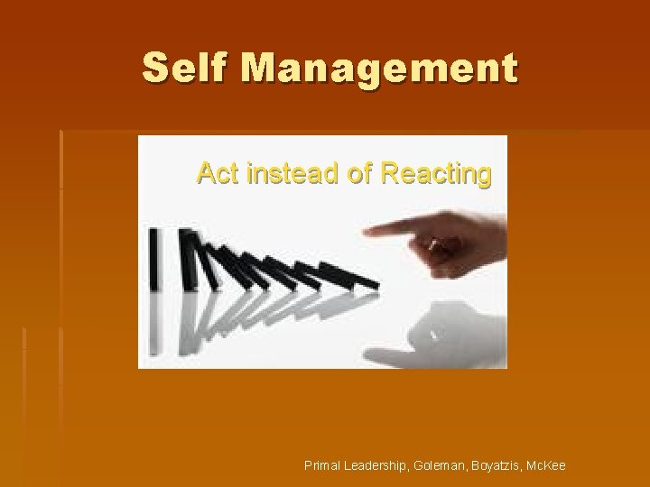 Self Management Act instead of Reacting Primal Leadership, Goleman, Boyatzis, Mc. Kee 