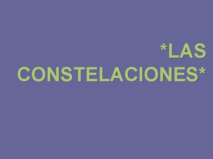 *LAS CONSTELACIONES* 