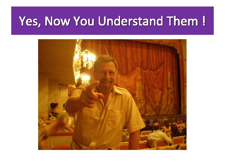 Yes, Now You Understand Them ! 