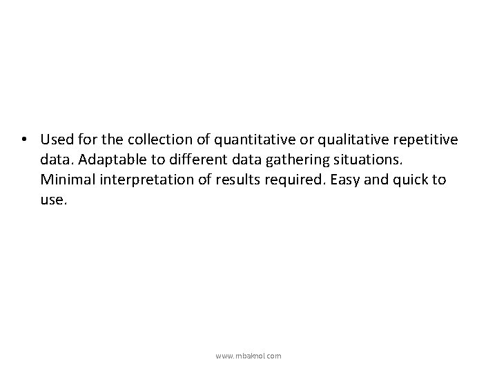  • Used for the collection of quantitative or qualitative repetitive data. Adaptable to