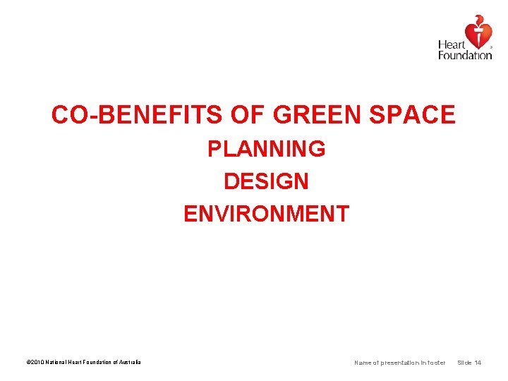 CO-BENEFITS OF GREEN SPACE PLANNING DESIGN ENVIRONMENT © 2010 National Heart Foundation of Australia