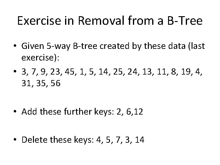 Exercise in Removal from a B-Tree • Given 5 -way B-tree created by these