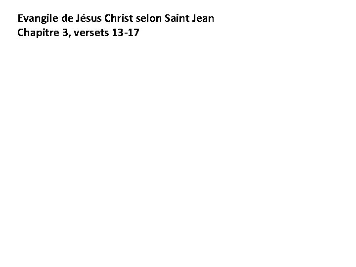 Evangile de Jésus Christ selon Saint Jean Chapitre 3, versets 13 -17 