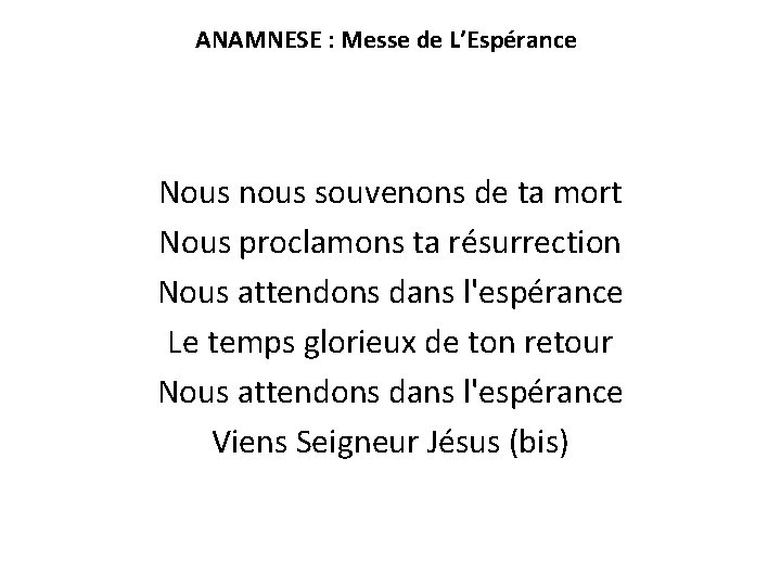 ANAMNESE : Messe de L’Espérance Nous nous souvenons de ta mort Nous proclamons ta