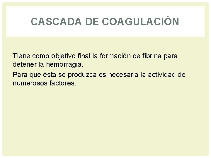 CASCADA DE COAGULACIÓN Tiene como objetivo final la formación de fibrina para detener la