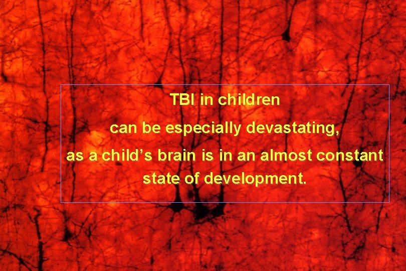 TBI in children can be especially devastating, as a child’s brain is in an