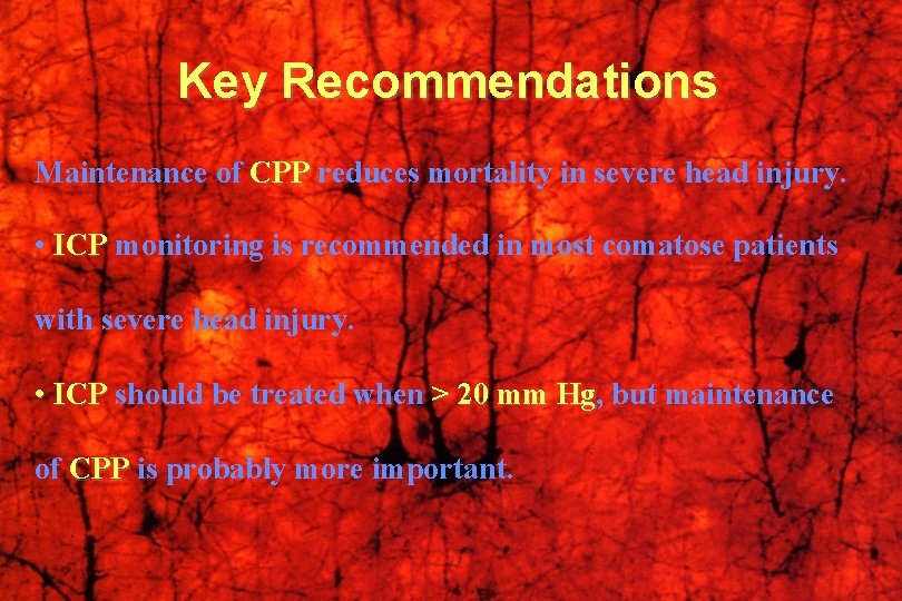 Key Recommendations Maintenance of CPP reduces mortality in severe head injury. • ICP monitoring