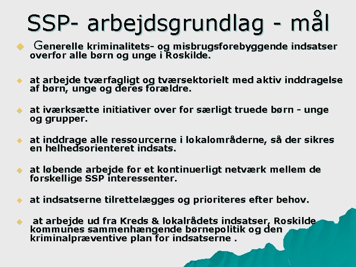 SSP- arbejdsgrundlag - mål u Generelle kriminalitets- og misbrugsforebyggende indsatser overfor alle børn og