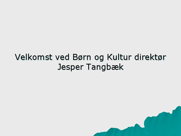 Velkomst ved Børn og Kultur direktør Jesper Tangbæk 