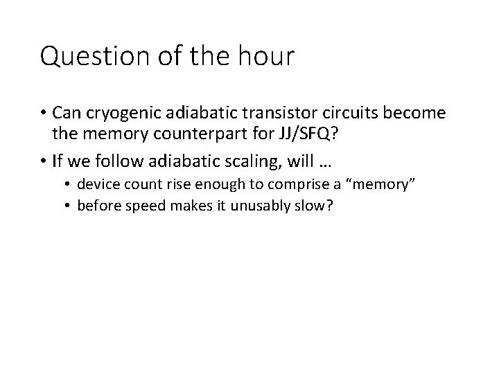 Question of the hour • Can cryogenic adiabatic transistor circuits become the memory counterpart