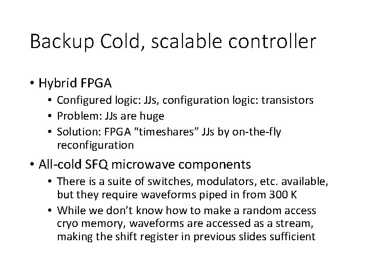 Backup Cold, scalable controller • Hybrid FPGA • Configured logic: JJs, configuration logic: transistors