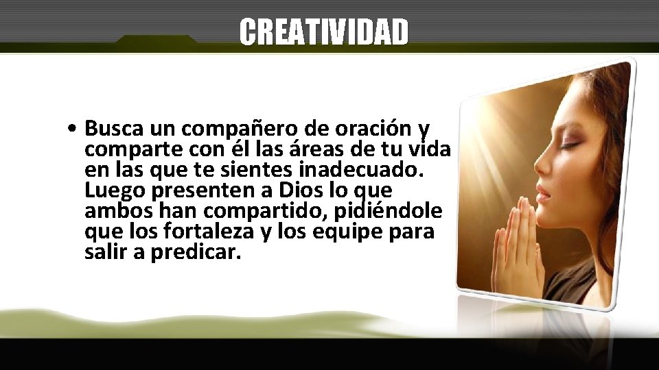 CREATIVIDAD • Busca un compañero de oración y comparte con él las áreas de