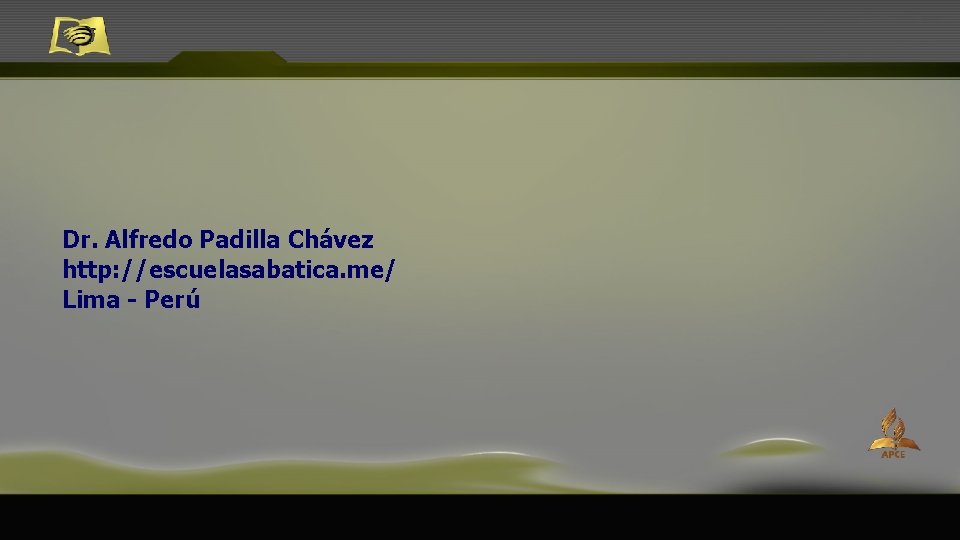 Dr. Alfredo Padilla Chávez http: //escuelasabatica. me/ Lima - Perú 