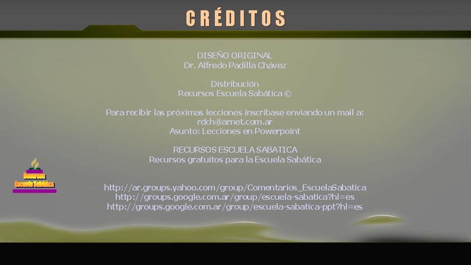 CRÉDITOS DISEÑO ORIGINAL Dr. Alfredo Padilla Chávez Distribución Recursos Escuela Sabática © Para recibir