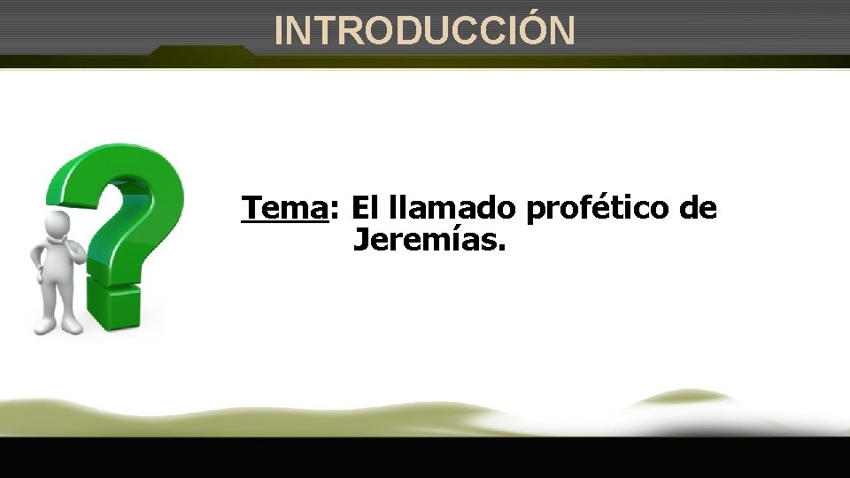 INTRODUCCIÓN Tema: El llamado profético de Jeremías. 