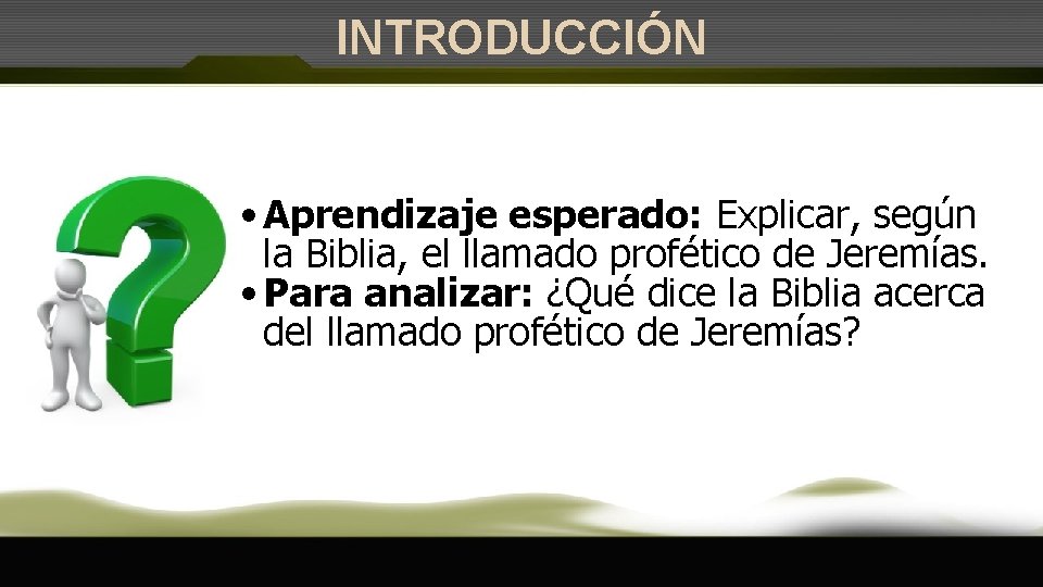 INTRODUCCIÓN • Aprendizaje esperado: Explicar, según la Biblia, el llamado profético de Jeremías. •