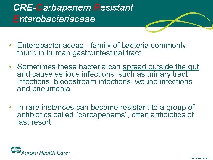CRE-Carbapenem Resistant Enterobacteriaceae • Enterobacteriaceae - family of bacteria commonly found in human gastrointestinal