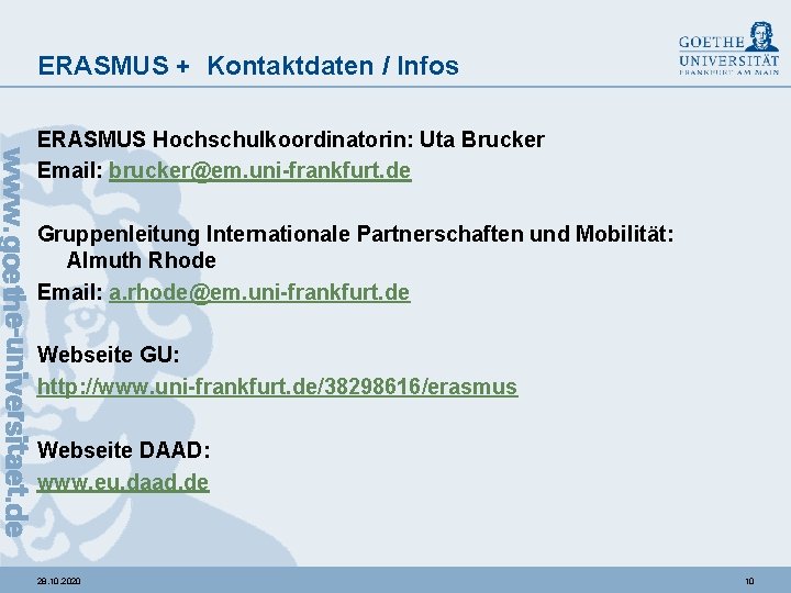 ERASMUS + Kontaktdaten / Infos ERASMUS Hochschulkoordinatorin: Uta Brucker Email: brucker@em. uni-frankfurt. de Gruppenleitung