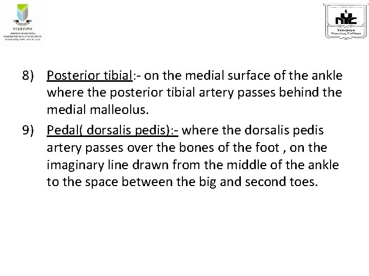 8) Posterior tibial: - on the medial surface of the ankle where the posterior