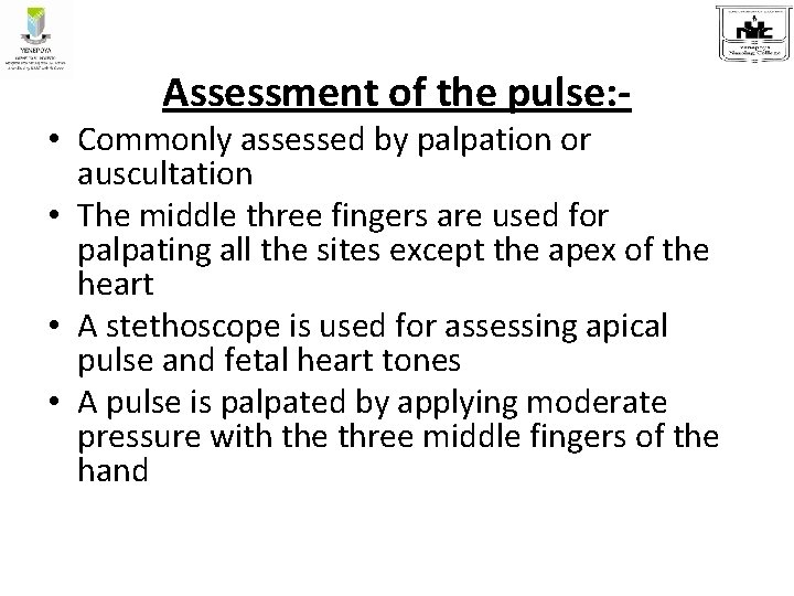 Assessment of the pulse: - • Commonly assessed by palpation or auscultation • The