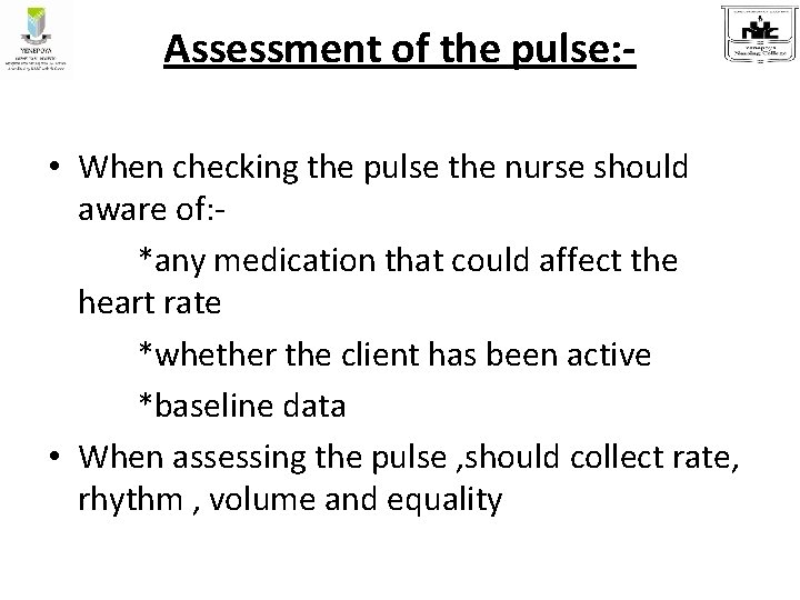 Assessment of the pulse: • When checking the pulse the nurse should aware of: