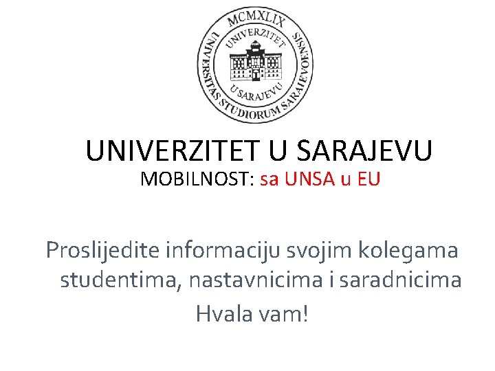 UNIVERZITET U SARAJEVU MOBILNOST: sa UNSA u EU Proslijedite informaciju svojim kolegama studentima, nastavnicima