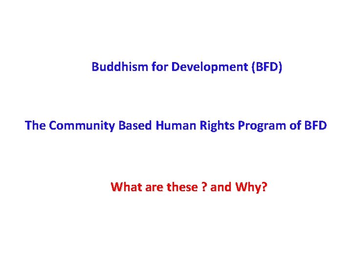 Buddhism for Development (BFD) The Community Based Human Rights Program of BFD What are