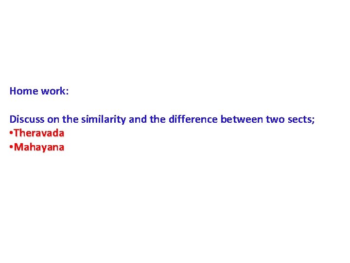 Home work: Discuss on the similarity and the difference between two sects; • Theravada