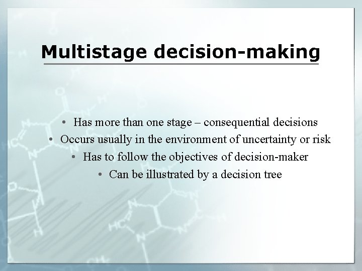 Multistage decision-making • Has more than one stage – consequential decisions • Occurs usually