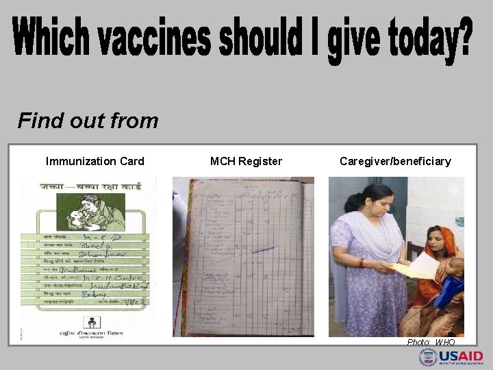 Find out from Immunization Card MCH Register Caregiver/beneficiary Photo: WHO 