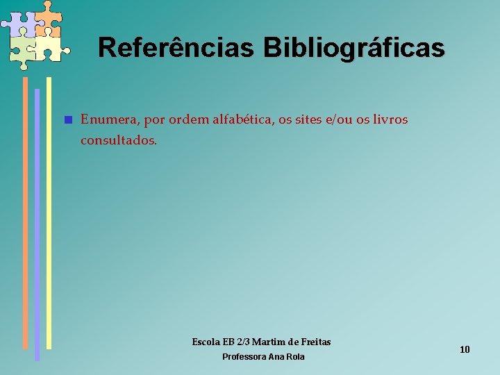 Referências Bibliográficas < Enumera, por ordem alfabética, os sites e/ou os livros consultados. Escola