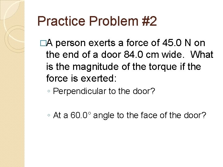 Practice Problem #2 �A person exerts a force of 45. 0 N on the