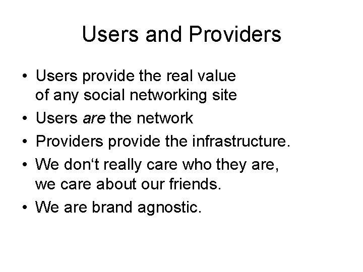 Users and Providers • Users provide the real value of any social networking site