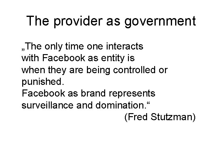 The provider as government „The only time one interacts with Facebook as entity is