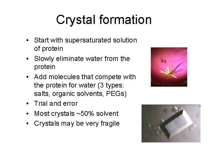 Crystal formation • Start with supersaturated solution of protein • Slowly eliminate water from